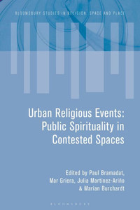 Urban Religious Events: Public Spirituality in Contested Spaces (Bloomsbury Studies in Religion, Space and Place) Urban Religious Events: Public Spirituality in Contested Spaces (Bloomsbury Studies in Religion, Space and Place)