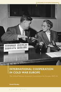 International Cooperation in Cold War Europe: The United Nations Economic Commission for Europe, 1947-64 (Histories of Internationalism) International Cooperation in Cold War Europe: The United Nations Economic Commission for Europe, 1947-64 (Histories of Internationalism)