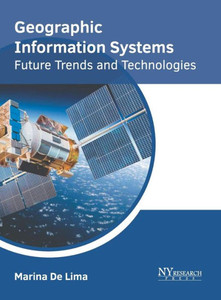 Geographic Information Systems: Future Trends And Technologies Geographic Information Systems: Future Trends And Technologies