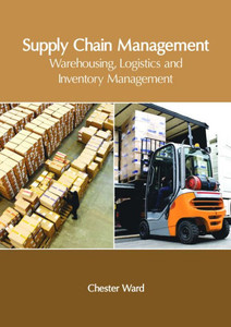Supply Chain Management: Warehousing, Logistics And Inventory Management Supply Chain Management: Warehousing, Logistics And Inventory Management