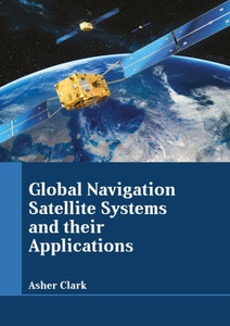 Global Navigation Satellite Systems And Their Applications Global Navigation Satellite Systems And Their Applications
