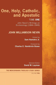One, Holy, Catholic, And Apostolic, Tome 1 (Mercersburg Theology Study)