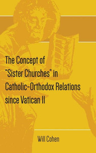 The Concept Of "Sister Churches" In Catholic-Orthodox Relations Since Vatican Ii