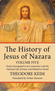The History Of Jesus Of Nazara, Volume Five