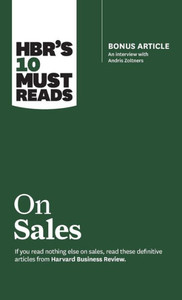 Hbr'S 10 Must Reads On Sales (With Bonus Interview Of Andris Zoltners) (Hbr'S 10 Must Reads) Hbr'S 10 Must Reads On Sales (With Bonus Interview Of Andris Zoltners) (Hbr'S 10 Must Reads)