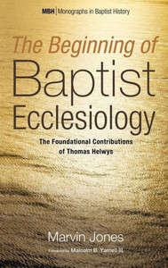 The Beginning Of Baptist Ecclesiology (Monographs In Baptist History)