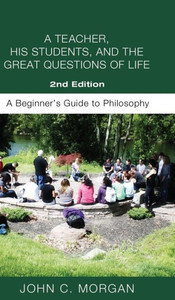 A Teacher, His Students, And The Great Questions Of Life, Second Edition A Teacher, His Students, And The Great Questions Of Life, Second Edition