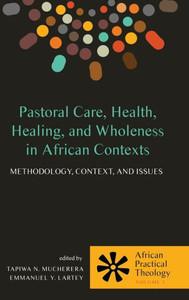 Pastoral Care, Health, Healing, And Wholeness In African Contexts (African Practical Theology)