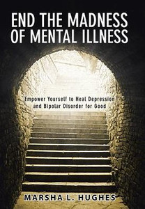 End The Madness Of Mental Illness: Empower Yourself To Heal Depression And Bipolar Disorder For Good End The Madness Of Mental Illness: Empower Yourself To Heal Depression And Bipolar Disorder For Good