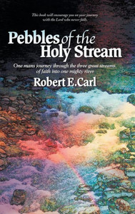 Pebbles Of The Holy Stream: One Man'S Journey Through The Three Great Streams Of Faith Into One Mighty River Pebbles Of The Holy Stream: One Man'S Journey Through The Three Great Streams Of Faith Into One Mighty River