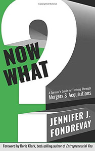 NOW WHAT?: A Survivor's Guide for Thriving Through Mergers & Acquisitions NOW WHAT?: A Survivor's Guide for Thriving Through Mergers & Acquisitions