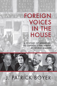 Foreign Voices In The House: A Century Of Addresses To Canada'S Parliament By World Leaders