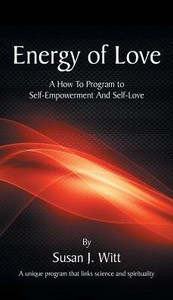 Energy Of Love: A How To Program To Self-Empowerment And Self-Love Energy Of Love: A How To Program To Self-Empowerment And Self-Love