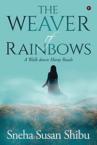 The Weaver of Rainbows: A Walk down Many Roads The Weaver of Rainbows: A Walk down Many Roads