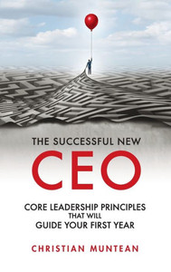 Successful New Ceo: The Core Leadership Principles That Will Guide Your First Year Successful New Ceo: The Core Leadership Principles That Will Guide Your First Year