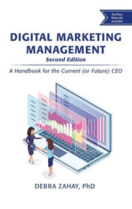 Digital Marketing Management, Second Edition: A Handbook For The Current (Or Future) Ceo Digital Marketing Management, Second Edition: A Handbook For The Current (Or Future) Ceo