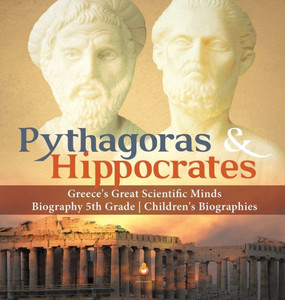 Pythagoras & Hippocrates - Greece'S Great Scientific Minds - Biography 5Th Grade - Children'S Biographies