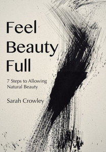 Feel Beauty Full: 7 Steps To Allowing Natural Beauty