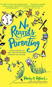 No Regrets Parenting: Turning Long Days And Short Years Into Cherished Moments With Your Kids No Regrets Parenting: Turning Long Days And Short Years Into Cherished Moments With Your Kids