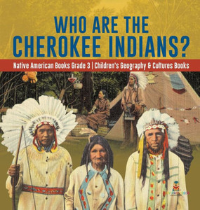 Who Are The Cherokee Indians? Native American Books Grade 3 Children'S Geography & Cultures Books Who Are The Cherokee Indians? Native American Books Grade 3 Children'S Geography & Cultures Books