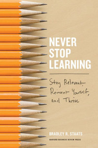 Never Stop Learning: Stay Relevant, Reinvent Yourself, And Thrive Never Stop Learning: Stay Relevant, Reinvent Yourself, And Thrive