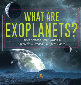 What Are Exoplanets? Space Science Books Grade 4 Children'S Astronomy & Space Books What Are Exoplanets? Space Science Books Grade 4 Children'S Astronomy & Space Books