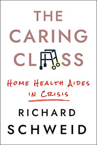 The Caring Class: Home Health Aides in Crisis (The Culture and Politics of Health Care Work) The Caring Class: Home Health Aides in Crisis (The Culture and Politics of Health Care Work)