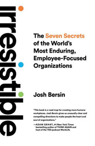Irresistible: The Seven Secrets Of The World'S Most Enduring, Employee-Focused Organizations Irresistible: The Seven Secrets Of The World'S Most Enduring, Employee-Focused Organizations