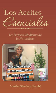 Los Aceites Esenciales: La Perfecta Medicina De La Naturaleza (Spanish Edition)