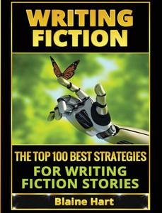 Writing Fiction: The Top 100 Best Strategies For Writing Fiction Stories (Fiction And Science Fiction Stories & Book Writing) Writing Fiction: The Top 100 Best Strategies For Writing Fiction Stories (Fiction And Science Fiction Stories & Book Writing)