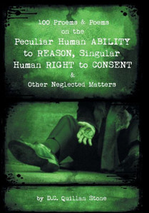 100 Proems & Poems On The Peculiar Human Ability To Reason, Singular Human Right To Consent & Other Neglected Matters