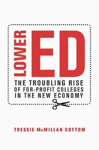 Lower Ed: The Troubling Rise Of For-Profit Colleges In The New Economy Lower Ed: The Troubling Rise Of For-Profit Colleges In The New Economy