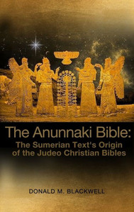 The Anunnaki Bible: The Sumerian Text'S Origin Of The Judeo Christian Bibles The Anunnaki Bible: The Sumerian Text'S Origin Of The Judeo Christian Bibles