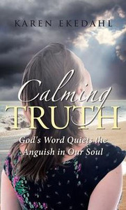 Calming Truth: God'S Word Quiets The Anguish In Our Soul Calming Truth: God'S Word Quiets The Anguish In Our Soul