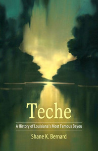 Teche: A History Of Louisiana'S Most Famous Bayou (America'S Third Coast Series) Teche: A History Of Louisiana'S Most Famous Bayou (America'S Third Coast Series)