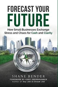 Forecast Your Future: How Small Businesses Exchange Stress And Chaos For Cash And Clarity Forecast Your Future: How Small Businesses Exchange Stress And Chaos For Cash And Clarity