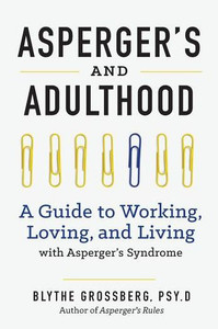 Aspergers And Adulthood: A Guide To Working, Loving, And Living With Aspergers Syndrome Aspergers And Adulthood: A Guide To Working, Loving, And Living With Aspergers Syndrome