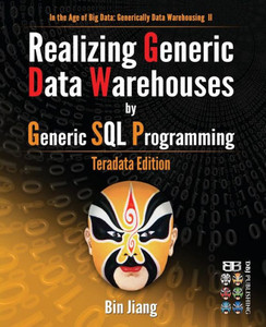Realizing Generic Data Warehouses By Generic Sql Programming: Teradata Edition (In The Age Of Big Data: Generically Data Warehousing)