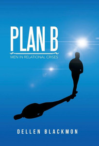 Plan B: Men In Relational Crises Plan B: Men In Relational Crises