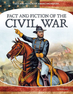 Fact And Fiction Of The Civil War (Fact And Fiction Of American History)