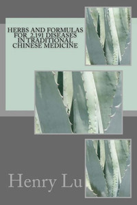 Herbs And Formulas For 2,191 Diseases In Traditional Chinese Medicine Herbs And Formulas For 2,191 Diseases In Traditional Chinese Medicine