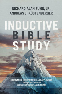 Inductive Bible Study: Observation, Interpretation, And Application Through The Lenses Of History, Literature, And Theology