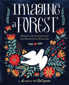 Imagine A Forest: Designs And Inspirations For Enchanting Folk Art