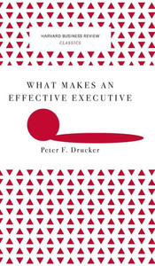 What Makes An Effective Executive (Harvard Business Review Classics) What Makes An Effective Executive (Harvard Business Review Classics)