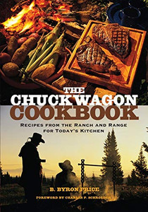 The Chuck Wagon Cookbook: Recipes from the Ranch and Range for Today’s Kitchen