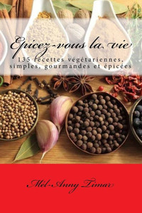 Epicez-Vous La Vie: 135 Recettes VEgEtariennes, Simples, Gourmandes Et EpicEes (French Edition)