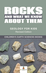 Rocks And What We Know About Them - Geology For Kids Revised Edition Children'S Earth Sciences Books Rocks And What We Know About Them - Geology For Kids Revised Edition Children'S Earth Sciences Books