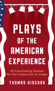 Plays Of The American Experience: 25 Fascinating Scenes For The Classroom Or Stage Plays Of The American Experience: 25 Fascinating Scenes For The Classroom Or Stage