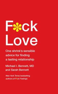 F*Ck Love: One Shrink'S Sensible Advice For Finding A Lasting Relationship F*Ck Love: One Shrink'S Sensible Advice For Finding A Lasting Relationship