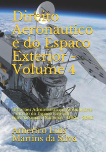 Direito Aeronautico E Do Espaco Exterior - Volume 4: Infracoes Administrativas Aeronauticas - Direito Do Espaco Exterior Internacional E Nacional - ... E Direito Espacial) (Portuguese Edition)